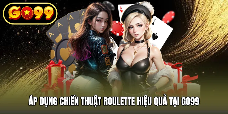 Áp dụng chiến thuật roulette hiệu quả tại GO99