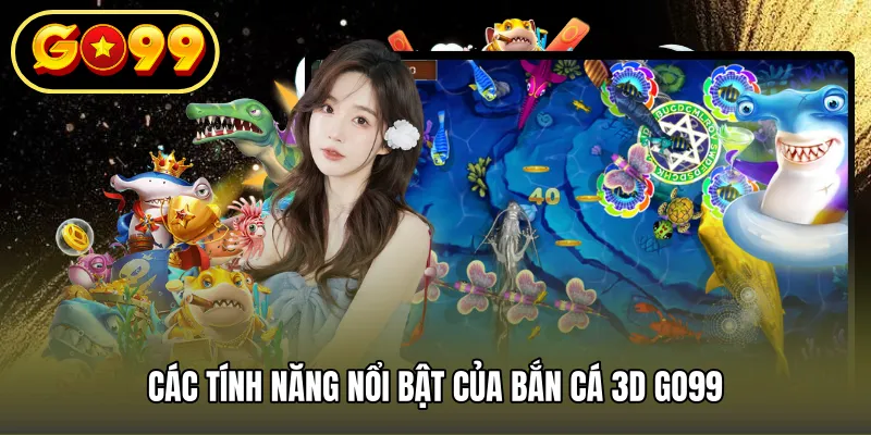 Các tính năng nổi bật của bắn cá 3D GO99