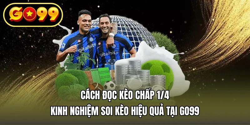 Cách Đọc Kèo Chấp 1/4 – Kinh Nghiệm Soi Kèo Hiệu Quả Tại Go99