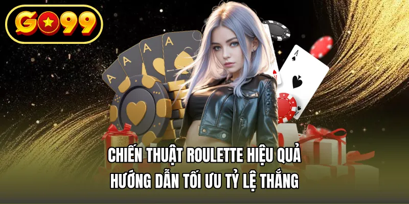 Chiến Thuật Roulette Hiệu Quả – Hướng Dẫn Tối Ưu Tỷ Lệ Thắng