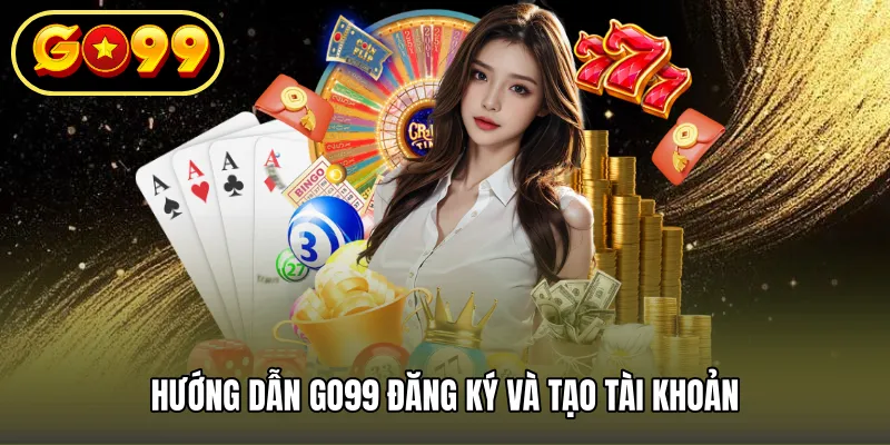 Hướng dẫn GO99 đăng ký và tạo tài khoảnHướng dẫn GO99 đăng ký và tạo tài khoản