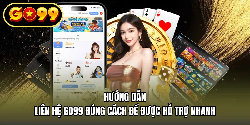Hướng dẫn liên hệ GO99 đúng cách để được hỗ trợ nhanh