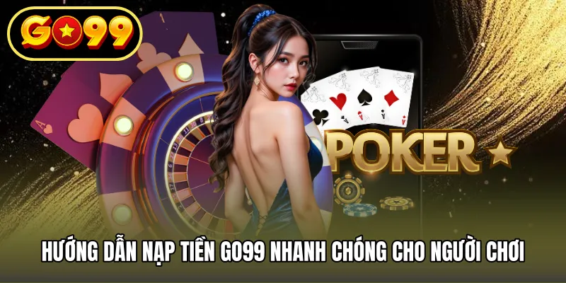 Hướng dẫn nạp tiền GO99 nhanh chóng cho người chơi