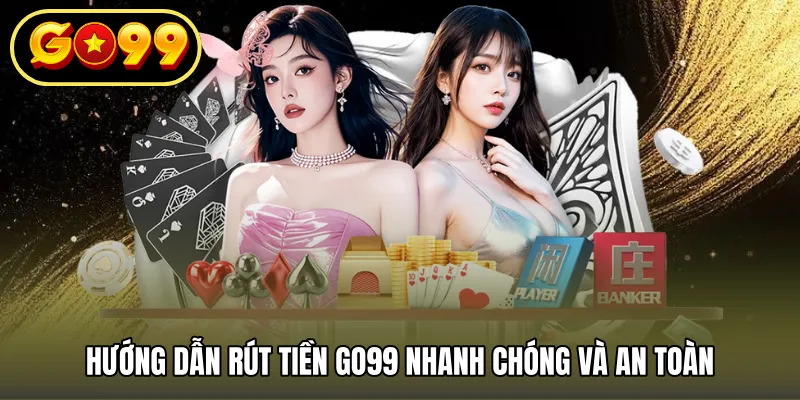 Hướng dẫn rút tiền GO99 nhanh chóng và an toàn