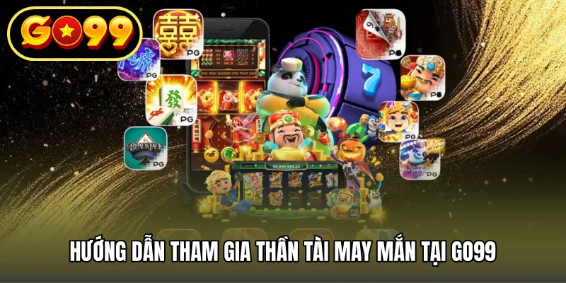 Hướng Dẫn Tham Gia Thần Tài May Mắn Tại GO99