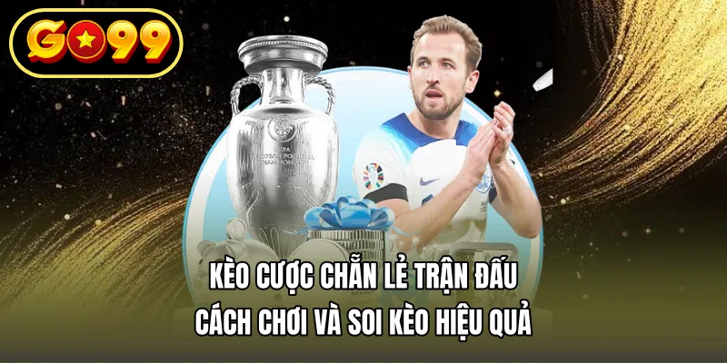 Kèo Cược Chẵn Lẻ Trận Đấu – Cách Chơi Và Soi Kèo Hiệu Quả