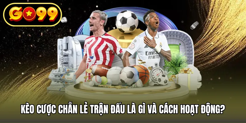 Kèo cược chẵn lẻ trận đấu là gì và cách hoạt động