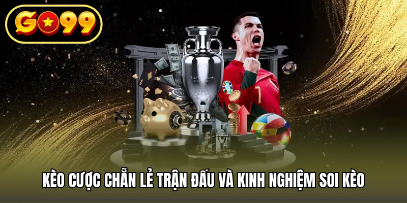 Kèo cược chẵn lẻ trận đấu và kinh nghiệm soi kèo