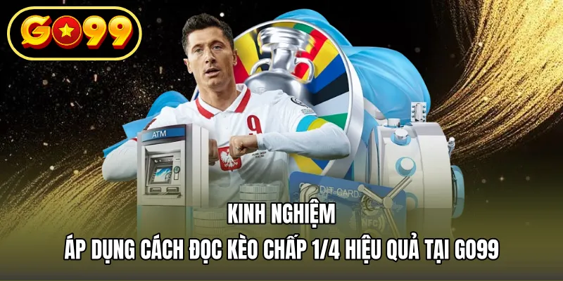 Kinh nghiệm áp dụng cách đọc kèo chấp 1/4 hiệu quả tại GO99