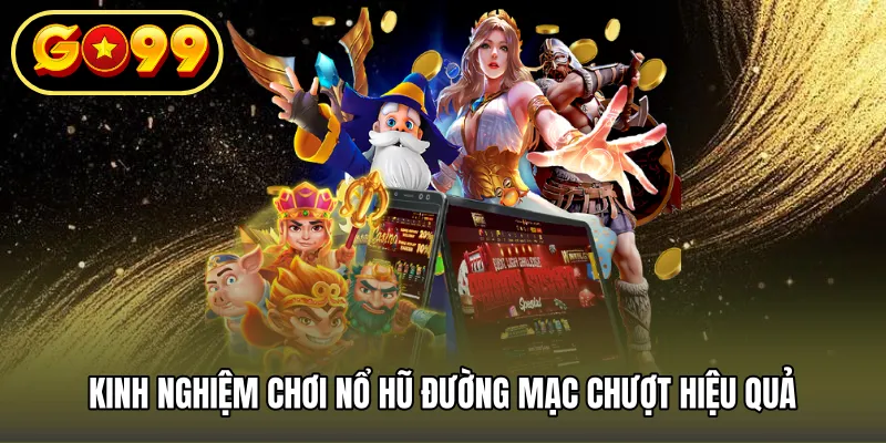 Kinh nghiệm chơi nổ hũ đường mạc chượt hiệu quả