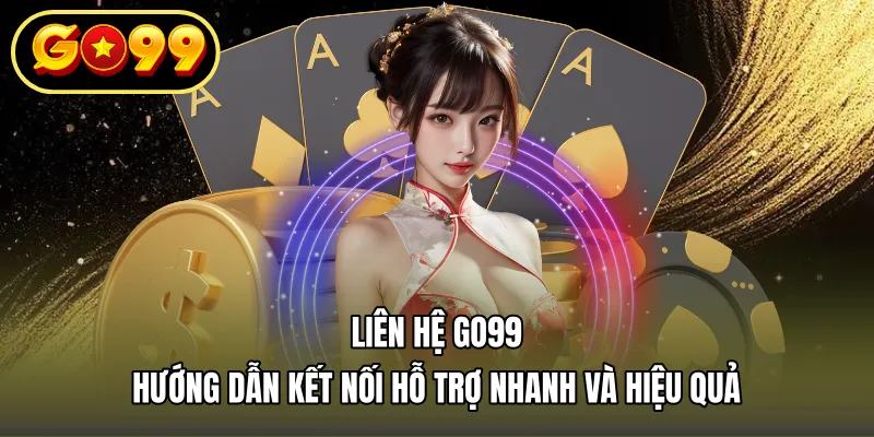 Liên Hệ Go99 – Hướng Dẫn Kết Nối Hỗ Trợ Nhanh Và Hiệu Quả