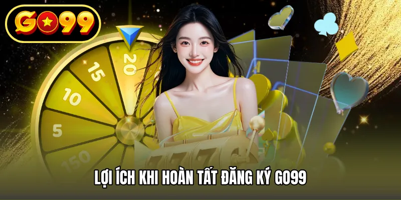 Lợi ích khi hoàn tất đăng ký GO99