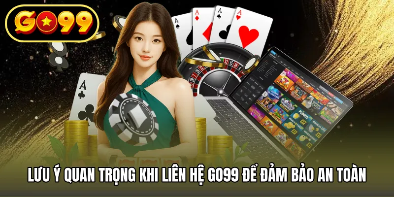 Lưu ý quan trọng khi liên hệ GO99 để đảm bảo an toàn