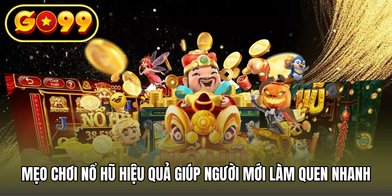 Mẹo chơi nổ hũ hiệu quả giúp người mới làm quen nhanh