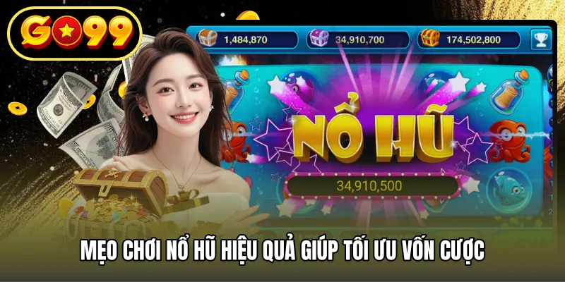 Mẹo chơi nổ hũ hiệu quả giúp tối ưu vốn cược