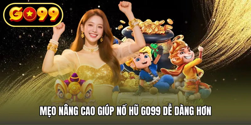 Mẹo nâng cao giúp nổ hũ GO99 dễ dàng hơn
