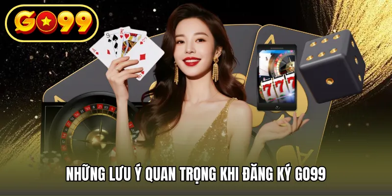 Những lưu ý quan trọng khi đăng ký GO99