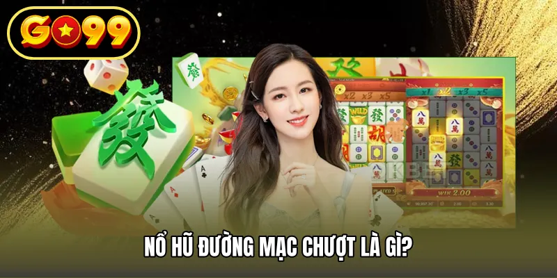 Nổ hũ đường mạc chượt là gì?