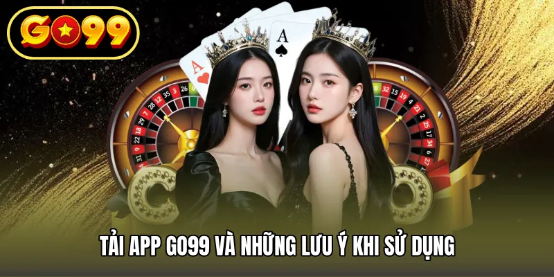 Tải app GO99 và những lưu ý khi sử dụng